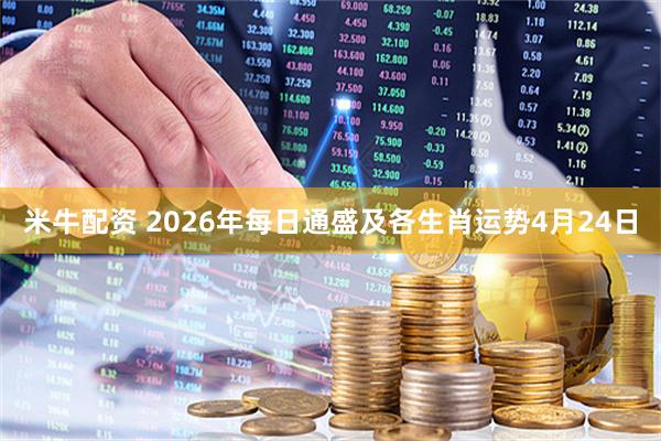 米牛配资 2026年每日通盛及各生肖运势4月24日